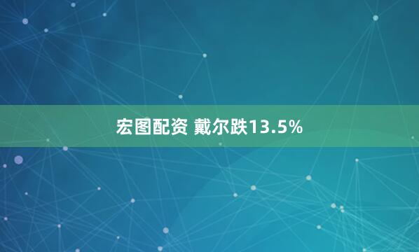 宏图配资 戴尔跌13.5%